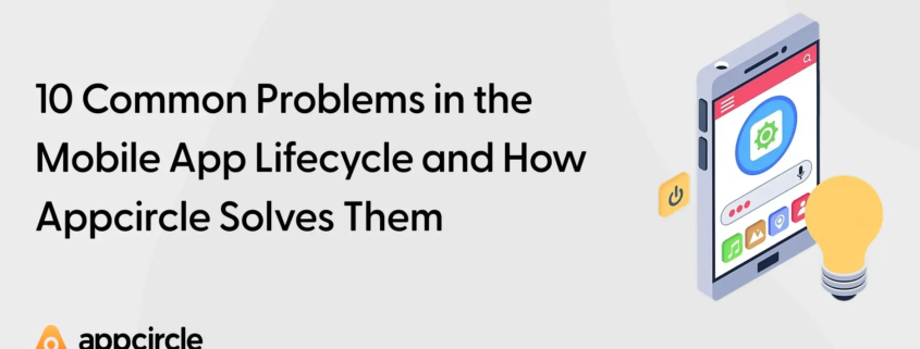 10 Common Problems in the Mobile App Lifecycle and How Appcircle Solves Them