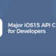 Major iOS15 API Changes for Developers