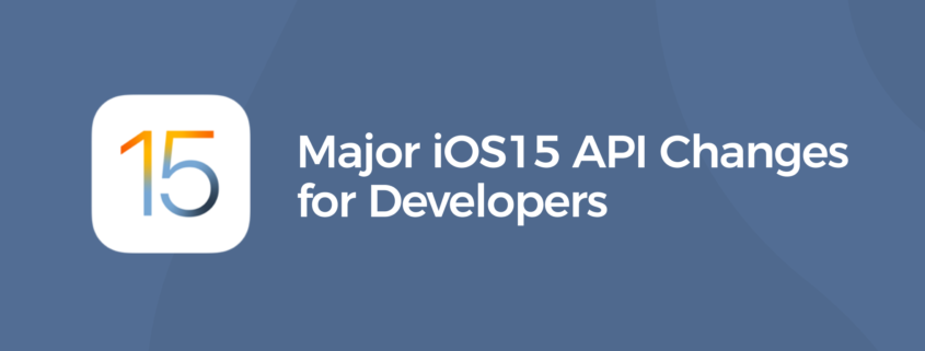 Major iOS15 API Changes for Developers