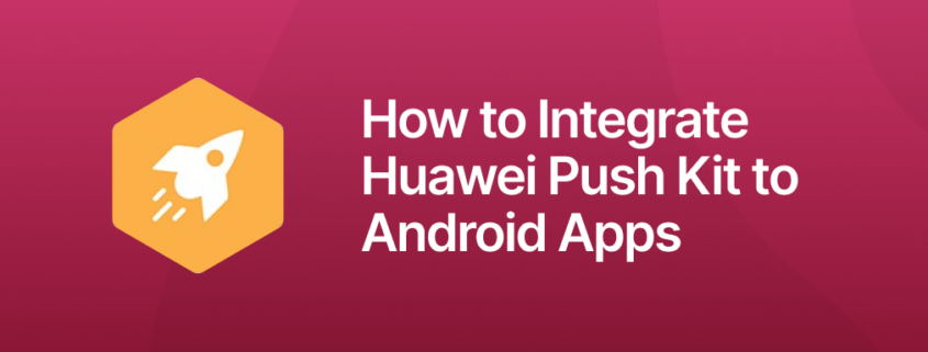 How to Integrate Huawei Push Kit to Android Apps
