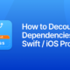 How to Decouple Dependencies in Swift / iOS Projects