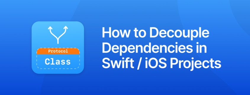 How to Decouple Dependencies in Swift / iOS Projects