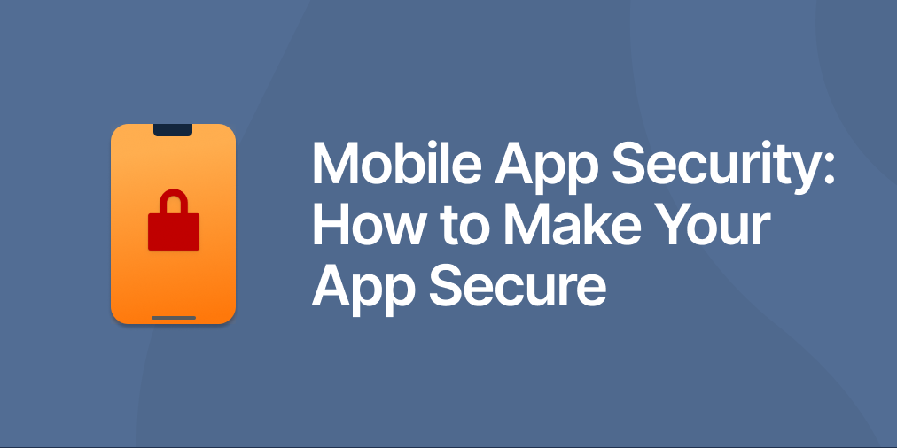 Mobile App Security: How to Make Your App Secure