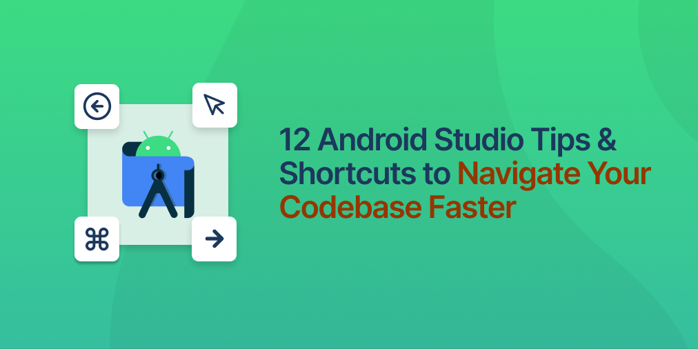 12 Android Studio Tips and Shortcuts to Navigate Your Codebase Faster