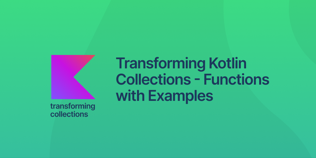 Transforming Kotlin Collections – Functions with Examples