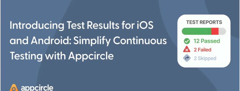 Introducing Test Results for iOS and Android: Simplify Continuous Testing with Appcircle