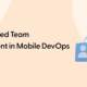 Multi-Layered Team Management in Mobile DevOps