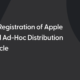 Streamline Registration of Apple Devices and Ad-Hoc Distribution with Appcircle