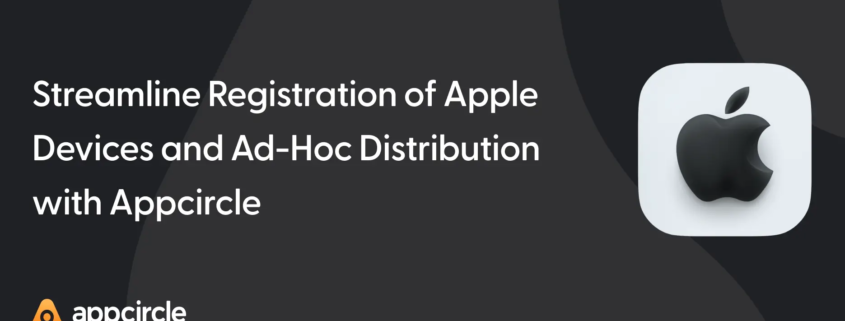 Streamline Registration of Apple Devices and Ad-Hoc Distribution with Appcircle