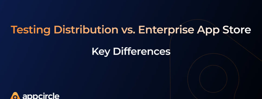 Testing Distribution vs Enterprise App Store