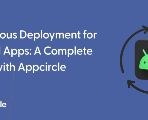 Continuous Deployment for Android Apps: A Complete Guide with Appcircle