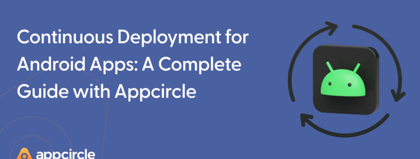 Continuous Deployment for Android Apps: A Complete Guide with Appcircle