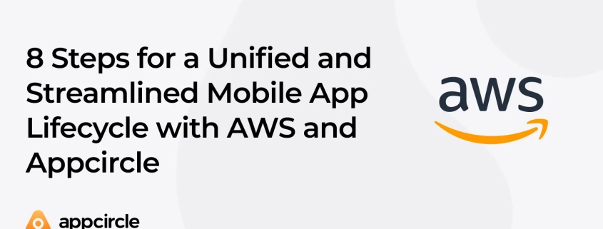 8 Steps for a Unified and Streamlined Mobile App Lifecycle with AWS and Appcircle