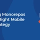 Managing Monorepos with the Right Mobile CI CD Strategy
